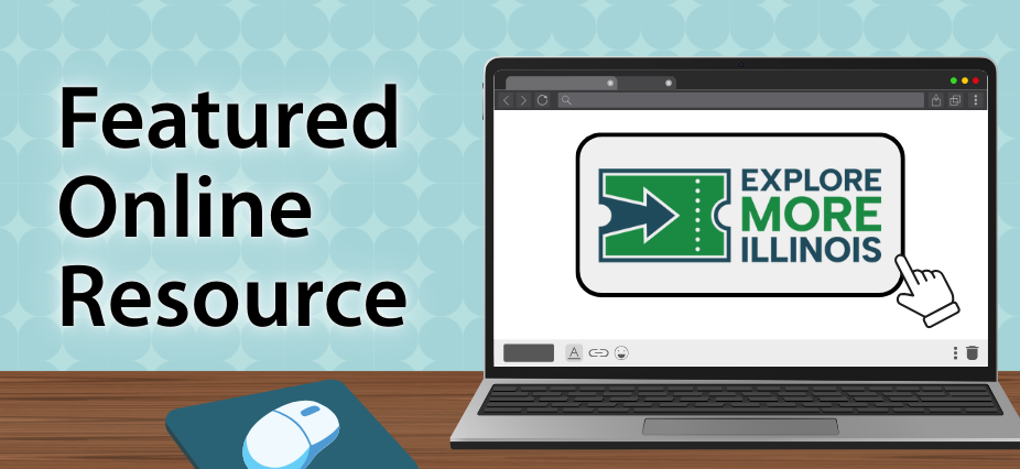 Illustration of a laptop on a desk. Image contains text that reads: Featured Online Resource. Image features a logo with text that reads: Explore More Illinois.